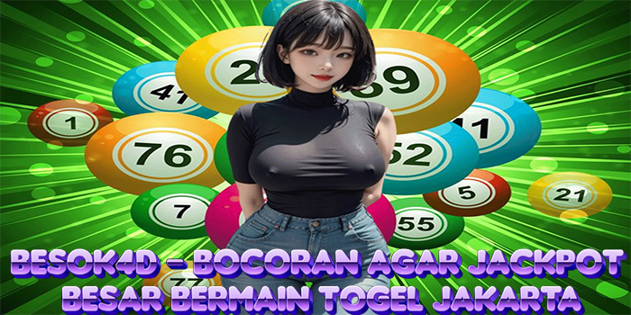BESOK4D – Bocoran Agar Jackpot Besar Bermain Togel Jakarta