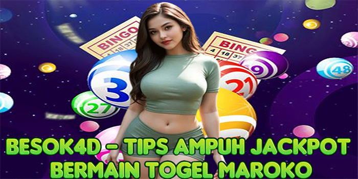 BESOK4D – Tips Ampuh Jackpot Bermain Togel Maroko