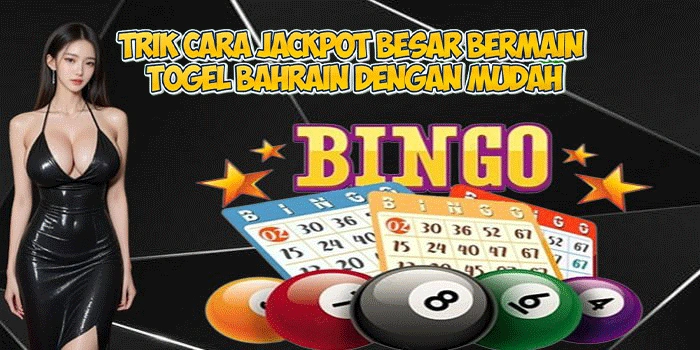 Trik Cara Jackpot Besar Bermain Togel Bahrain Dengan Mudah