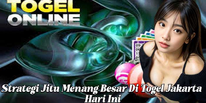 Strategi Jitu Menang Besar Di Togel Jakarta Hari Ini