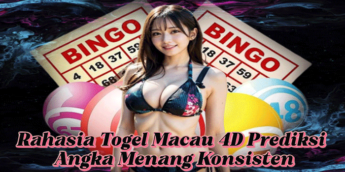 Rahasia Togel Macau 4D Prediksi Angka Menang Konsisten